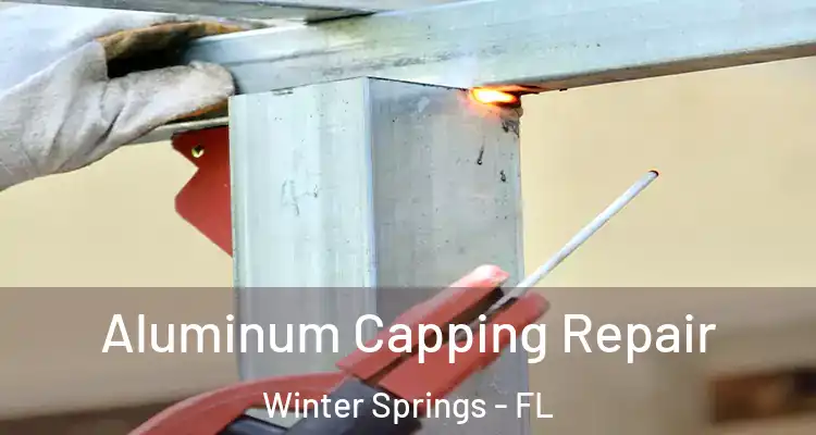 Aluminum Capping Repair Winter Springs - FL