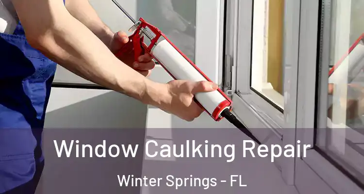 Window Caulking Repair Winter Springs - FL